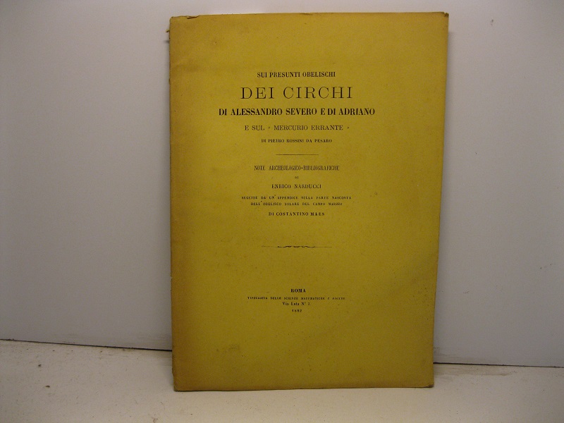 Sui presunti obelischi dei circhi di Alessandro Severo e di Adriano e sul 'Mercurio errante' di Pietro Rossini da Pesaro. Note archeologiche-bibliografiche seguite da un'appendice sulla parte nascosta dell'obelisco solare del Campo Marzio di Costantino Maes